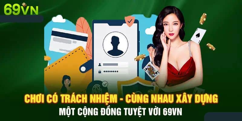 Chơi Có Trách Nhiệm Tại 69vn Đảm Bảo Uy Tín Bản Thân