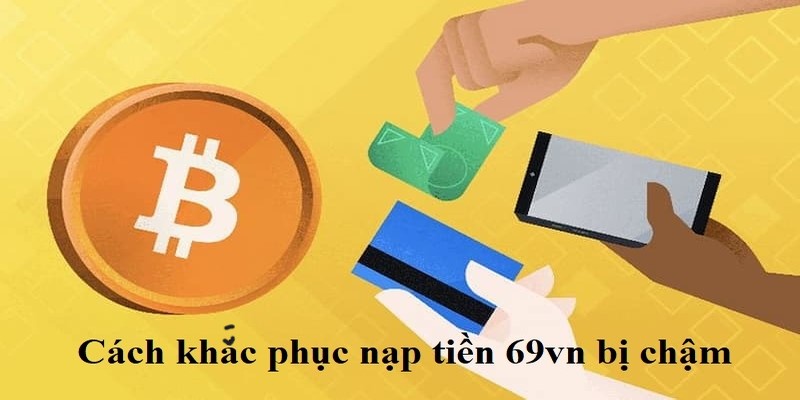 Nạp Tiền 69vn Bị Chậm: Nguyên Nhân, Cách Khắc Phục